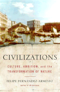 Civilizations: Culture, Ambition, and the Transformation of Nature - Fernandez-Armesto, Felipe