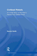 Civilized Rebels: An Inside Story of the West's Retreat from Global Power