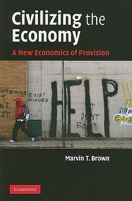 Civilizing the Economy: A New Economics of Provision - Brown, Marvin T