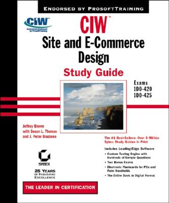 CIW: Site and E-Commerce Design: Exams 1D0-420, 1D0-425 - Brown, Jeffrey S, and Thomas, Susan L, and Bruzzese, J Peter