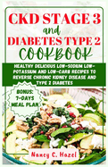 CKD Stage 3 And Diabetes Type 2 Cookbook: Healthy Delicious Low-Sodium Low-Potassium and Low-Carb Recipes to Reverse Chronic Kidney Disease and Type 2 Diabetes