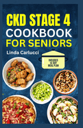 CKD Stage 4 Cookbook for Seniors: Tasty Low Sodium Low Phosphorus Low Potassium Diet Recipes for Chronic Kidney Disease & Dialysis Patients