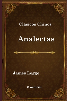 Clsicos Chinos: Analectas - Legge, James (Translated by), and L?pez, Calixto (Translated by)