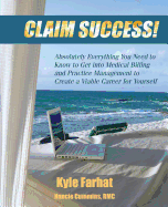 Claim Success!: Absolutely Everything You Need to Know to Start a Successful Medical Billing Business and Create a Viable Career for y