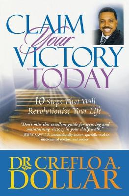 Claim Your Victory Today: 10 Steps That Will Revolutionize Your Life - Dollar, Creflo, Dr.