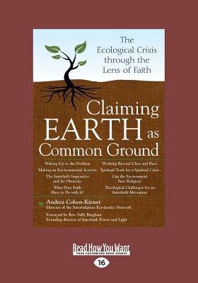 Claiming Earth as Common Ground: The Ecological Crises through the Lens of Faith - Bingham, Andrea Cohen-Kiener and Rev. Sally