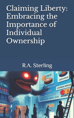 Claiming Liberty: Embracing the Importance of Individual Ownership - Sterling, R A