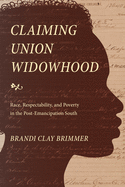 Claiming Union Widowhood: Race, Respectability, and Poverty in the Post-Emancipation South