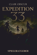 Clair Obscur: EXPEDITION 33 SPIELERATGEBER 2025: Meistere die Kunst des berlebens mit Expertenstrategien, ausfhrlichen Komplettlsungen und Profi-Tipps, um jedes Geheimnis in diesem Sci-Fi-Abenteuer aufzudecken