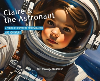 Claire & the Astronaut: A Story of Discovery, Determination and Adventure - Promecene, The Family, and Promecene, Melanie Chris & Noah