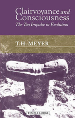 Clairvoyance and Consciousness: The Tao Impulse in Evolution - Meyer, T. H., and Wood, John M. (Translated by), and Wood, Marguerite A. (Translated by)