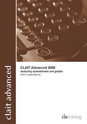 CLAiT Advanced 2006 Unit 2 Analysing Spreadsheets and Graphs Using Excel XP - CiA Training Ltd.