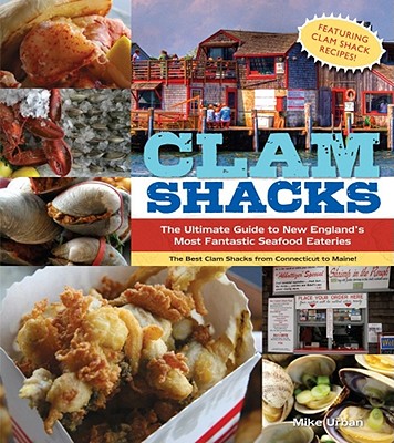 Clam Shacks: The Ultimate Guide to New England's Most Fantastic Seafood Eateries - Urban, Michael