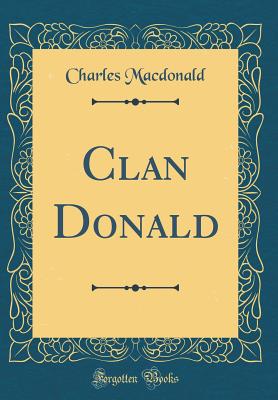 Clan Donald (Classic Reprint) - MacDonald, Charles