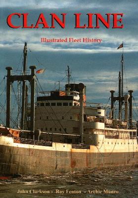 Clan Line: Illustrated Fleet History - Clarkson, John, and Fenton, Roy, and Munro, Archie