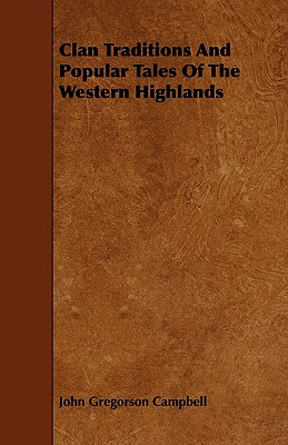 Clan Traditions and Popular Tales of the Western Highlands - Campbell, John Gregorson, Reverend