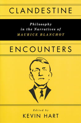 Clandestine Encounters: Philosophy in the Narratives of Maurice Blanchot - Hart, Kevin (Editor)
