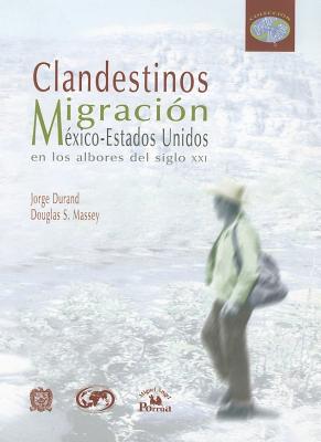 Clandestinos: Migracion Mexico-Estados Unidos en los Albores del Siglo XXI - Durand, Jorge, and Massey, Douglas S