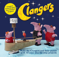 Clangers: Make the Clangers and their planet with 15 easy step-by-step projects
