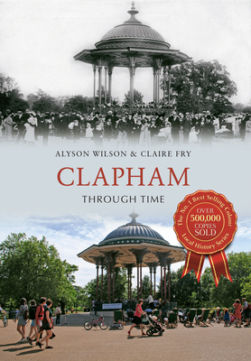 Clapham Through Time - Wilson, Alyson, and Fry, Claire