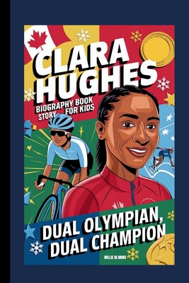 Clara Hughes Biography Book Story for Kids: Dual Olympian, Dual Champion - Mone, Willie M