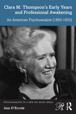 Clara M. Thompson's Early Years and Professional Awakening: An American Psychoanalyst (1893-1933) - D'Ercole, Ann