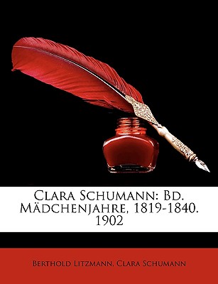 Clara Schumann: Bd. Mdchenjahre, 1819-1840. 1902 - Litzmann, Berthold, and Schumann, Clara