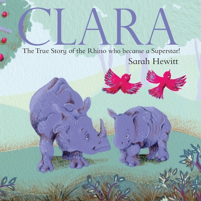 Clara: The True Story of Clara the Rhino - Hewitt, Sarah