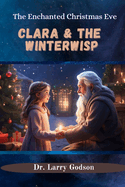 Clara & the Winterwisp: The Enchanted Christmas Eve