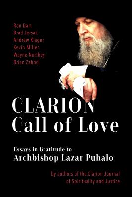 Clarion Call to Love: Essays in Gratitude to Archbishop Lazar Puhalo - Jersak, Brad, Dr. (Editor), and Dart, Ron (Editor), and Miller, Kevin (Contributions by)