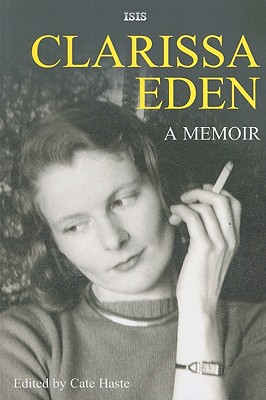 Clarissa Eden: A Memoir: From Churchill to Eden - Eden, Clarissa, and Haste, Cate (Editor)