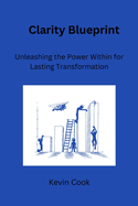 Clarity Blueprint: Unleashing the Power Within for Lasting Transformation