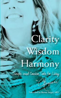 Clarity Wisdom Harmony: Simple and Concise Tools for Living - Cheyenne