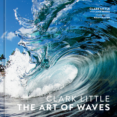 Clark Little: The Art of Waves - Little, Clark, and Brisick, Jamie, and Slater, Kelly (Foreword by)