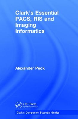 Clark's Essential Pacs, Ris and Imaging Informatics - Peck, Alexander