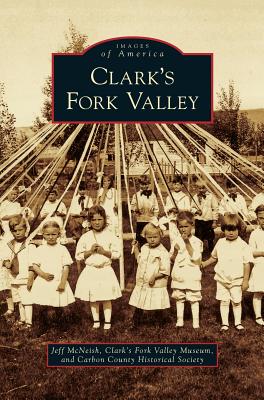 Clark's Fork Valley - McNeish, Jeff, and Clark's Fork Valley Museum, and Carbon County Historical Society