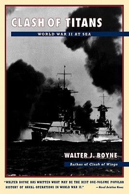 Clash of Titans: World War II at Sea - Boyne, Walter J, Col.