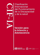 Clasificacin Internacional del Funcionamiento, de la Discapacidad Y de la Salud: Para La Infancia Y Adolescencia. Cif-Ia