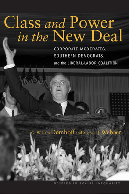 Class and Power in the New Deal: Corporate Moderates, Southern Democrats, and the Liberal-Labor Coalition - Domhoff, G William, and Webber, Michael J