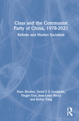 Class and the Communist Party of China, 1978-2021: Reform and Market Socialism - Blecher, Marc, and Goodman, David S G, and Guo, Yingjie