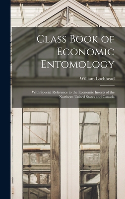 Class Book of Economic Entomology [microform]: With Special Reference to the Economic Insects of the Northern United States and Canada - Lochhead, William 1864-1927