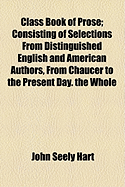 Class Book of Prose: Consisting of Selections from Distinguished English and American Authors, from Chaucer to the Present Day (Classic Reprint)