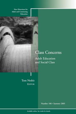 Class Concerns: Adult Education and Social Class: New Directions for Adult and Continuing Education, Number 106 - Ace, and Nesbit