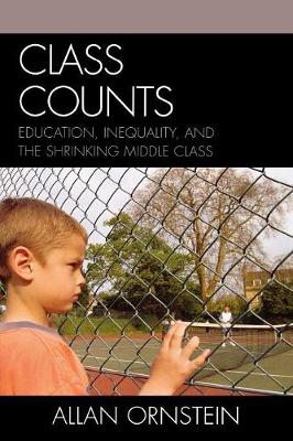 Class Counts: Education, Inequality, and the Shrinking Middle Class - Ornstein, Allan