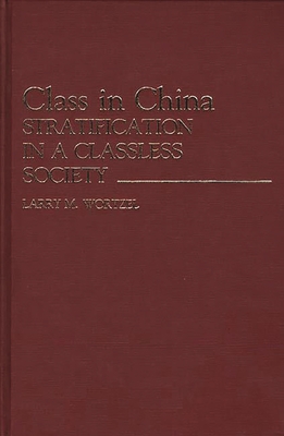 Class in China: Stratification in a Classless Society - Wortzel, Larry M