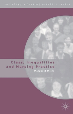 Class, Inequalities and Nursing Practice - Miers, Margaret