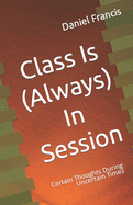 Class Is (Always) In Session: Certain Thoughts During Uncertain Times