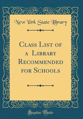 Class List of a $500 Library Recommended for Schools (Classic Reprint) - Library, New York State