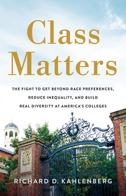Class Matters: The Fight to Get Beyond Race Preferences, Reduce Inequality, and Build Real Diversity at America's Colleges - Kahlenberg, Richard D