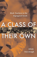 Class of Their Own: Black Teachers in the Segregated South